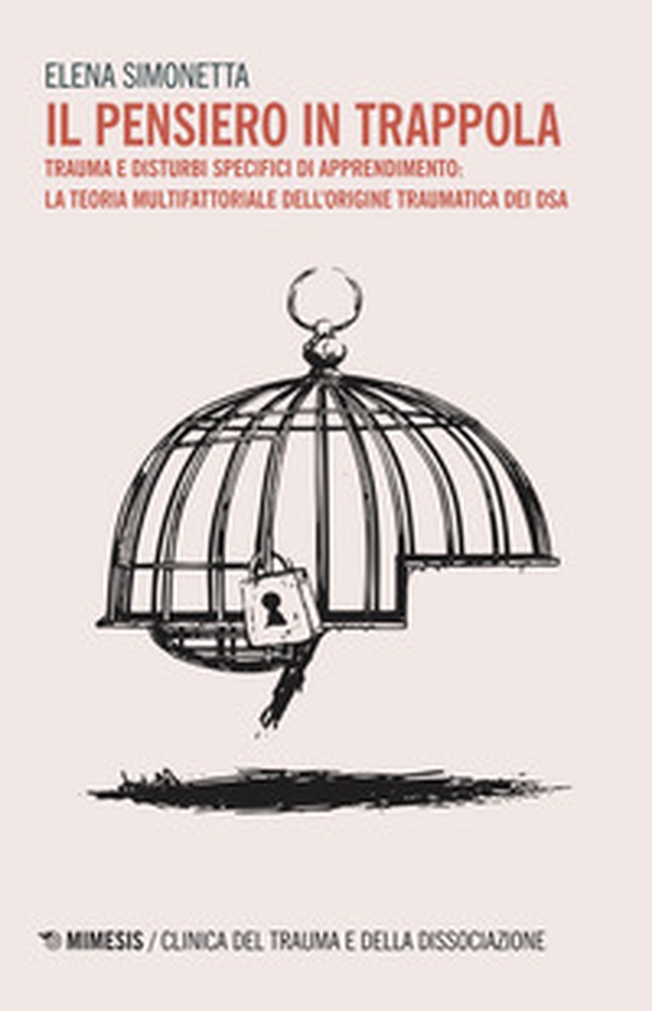 Il pensiero in trappola. Trauma e disturbi specifici di apprendimento: la teoria multifattoriale dell'origine traumatica dei DSA - Librerie.coop
