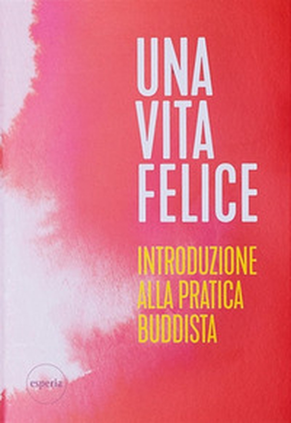 Una vita felice. Introduzione alla pratica buddista - Librerie.coop Una vita felice. Introduzione alla pratica buddista - Librerie.coop
