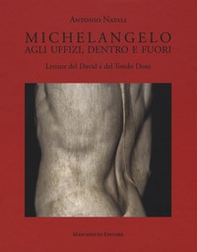 Michelangelo. Agli Uffizi, dentro e fuori. Letture del David e del Tondo Doni - Librerie.coop