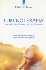 Luminoterapia. Il bagno di luce che dona energia e buonumore. Un metodo naturale per curare il disordine affettivo stagionale - Librerie.coop