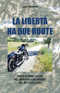 La libertà ha due ruote. Guida ai primi viaggi nel meraviglioso mondo del mototurismo - Librerie.coop La libertà ha due ruote. Guida ai primi viaggi nel meraviglioso mondo del mototurismo - Librerie.coop