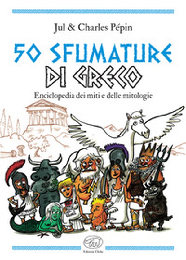 50 sfumature di greco. Enciclopedia dei miti e delle mitologie - Librerie.coop 50 sfumature di greco. Enciclopedia dei miti e delle mitologie - Librerie.coop