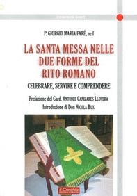 La santa messa nelle due forme del rito romano. Celebrare, servire e comprendere - Librerie.coop