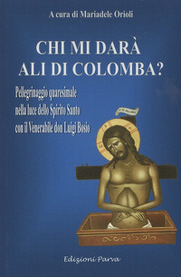 Chi mi darà ali di colomba? Pellegrinaggio quaresimale nella luce dello Spirito Santo con il Venerabile don Luigi Bosio - Librerie.coop Chi mi darà ali di colomba? Pellegrinaggio quaresimale nella luce dello Spirito Santo con il Venerabile don Luigi Bosio - Librerie.coop