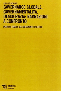 Governance globale, governamentalità, democrazia: narrazioni a confronto. Per una teoria del mutamento politico - Librerie.coop Governance globale, governamentalità, democrazia: narrazioni a confronto. Per una teoria del mutamento politico - Librerie.coop