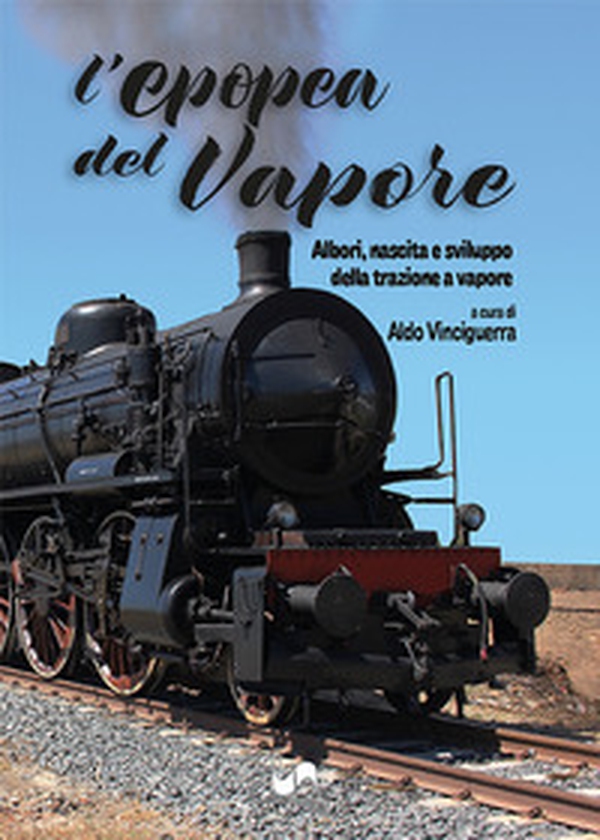 L'epopea del vapore. Albori, nascita e sviluppo della trazione a vapore - Librerie.coop L'epopea del vapore. Albori, nascita e sviluppo della trazione a vapore - Librerie.coop