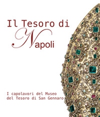 Il tesoro di Napoli. I capolavori del museo del tesoro di San Gennaro-The treasure of Naples. The masterpieces of the San Gennaro treasure Museum - Librerie.coop