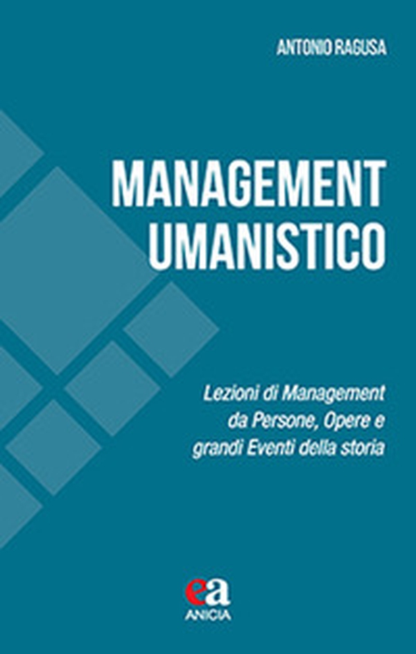 Management umanistico. Lezioni di management da persone, opere e grandi eventi della storia - Librerie.coop Management umanistico. Lezioni di management da persone, opere e grandi eventi della storia - Librerie.coop