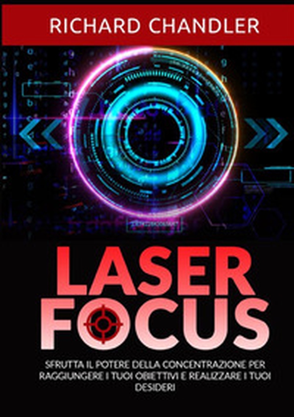 Laser focus. Sfrutta il potere della concentrazione per raggiungere i tuoi obiettivi e realizzare i tuoi desideri - Librerie.coop Laser focus. Sfrutta il potere della concentrazione per raggiungere i tuoi obiettivi e realizzare i tuoi desideri - Librerie.coop