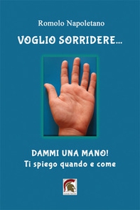 Voglio sorridere... Dammi una mano! Ti spiego quando e come - Librerie.coop Voglio sorridere... Dammi una mano! Ti spiego quando e come - Librerie.coop