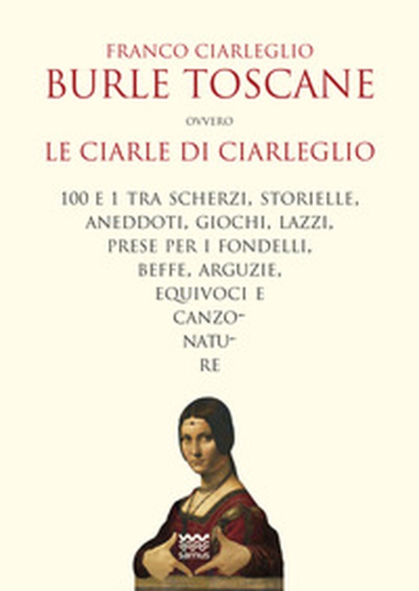 Burle toscane ovvero le ciarle di Ciarleglio. 100 e 1 tra scherzi, storielle, aneddoti, giochi, lazzi, prese per i fondelli, beffe, arguzie, equivoci e canzonature - Librerie.coop Burle toscane ovvero le ciarle di Ciarleglio. 100 e 1 tra scherzi, storielle, aneddoti, giochi, lazzi, prese per i fondelli, beffe, arguzie, equivoci e canzonature - Librerie.coop