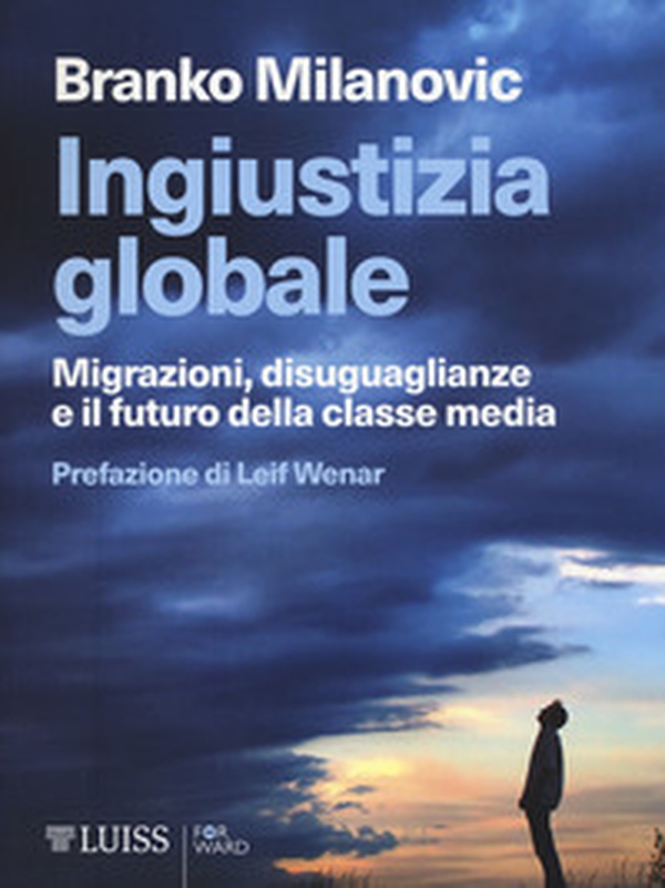 Ingiustizia globale. Migrazioni, disuguaglianze e il futuro della classe media - Librerie.coop Ingiustizia globale. Migrazioni, disuguaglianze e il futuro della classe media - Librerie.coop