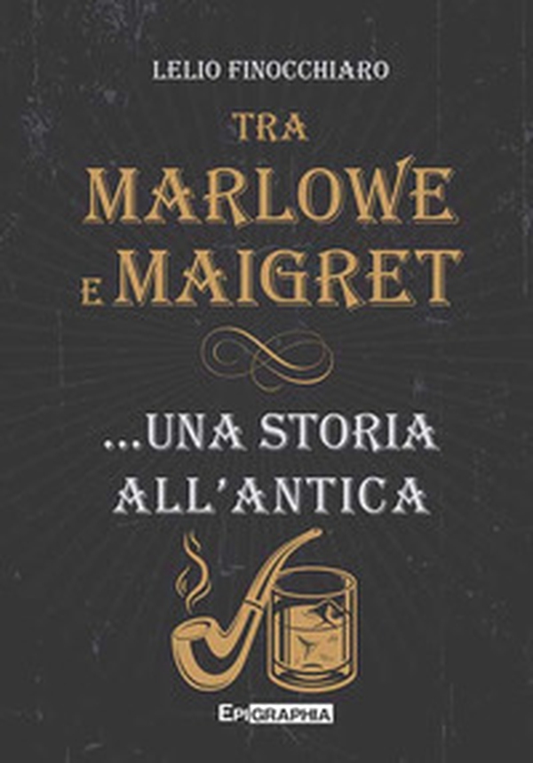 Tra Marlowe e Maigret... una storia all'antica - Librerie.coop Tra Marlowe e Maigret... una storia all'antica - Librerie.coop
