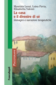 La casa e il divenire di sé. Immagini e narrazioni terapeutiche - Librerie.coop La casa e il divenire di sé. Immagini e narrazioni terapeutiche - Librerie.coop