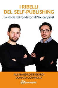 I ribelli del self-publishing. La storia dei fondatori di Youcanprint - Librerie.coop