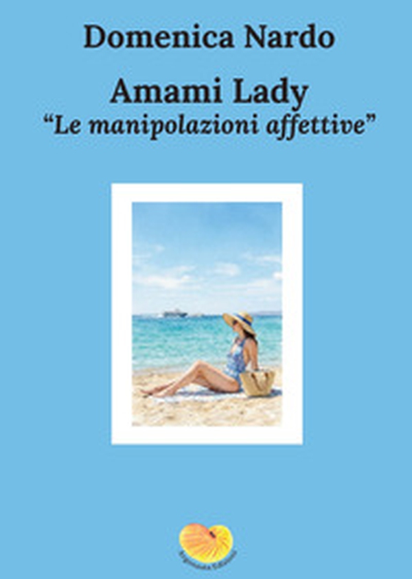 Amami Lady. Le manipolazioni affettive - Librerie.coop
