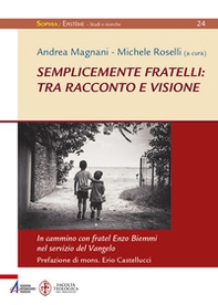 Semplicemente fratelli: tra racconto e visione. In cammino con fratel Enzo Biemmi nel servizio del Vangelo - Librerie.coop