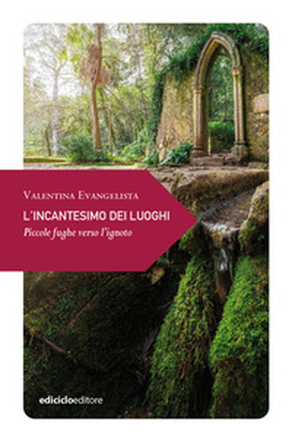 L'incantesimo dei luoghi. Piccole fughe verso l'ignoto - Librerie.coop L'incantesimo dei luoghi. Piccole fughe verso l'ignoto - Librerie.coop
