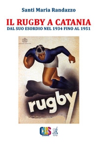 Il rugby a Catania. Dal suo esordio nel 1934 fino al 1951 - Librerie.coop