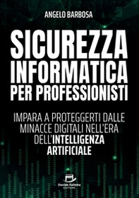 Sicurezza informatica per professionisti. Impara a proteggerti dalle minacce digitali nell'era dell'intelligenza artificiale - Librerie.coop