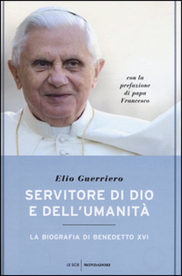 Servitore di Dio e dell'umanità. La biografia di Benedetto XVI - Librerie.coop Servitore di Dio e dell'umanità. La biografia di Benedetto XVI - Librerie.coop