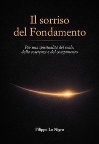 Il sorriso del Fondamento. Per una spiritualità del reale, della coscienza e del compimento - Librerie.coop
