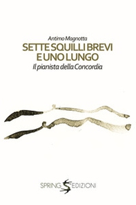 Sette squilli brevi e uno lungo. Il pianista della Concordia - Librerie.coop