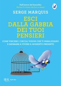 Esci dalla gabbia dei tuoi pensieri. Come vincere i circoli viziosi che ti paralizzano e imparare a vivere il momento presente - Librerie.coop