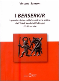 I Berserkir. I guerrieri-belve nella Scandinavia antica, dall'età di Vendel ai Vichinghi (VI-XI secolo) - Librerie.coop