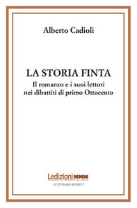 La storia finta. Il romanzo e i suoi lettori nei dibattiti di primo Ottocento - Librerie.coop