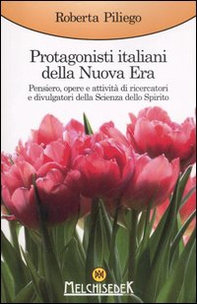 Protagonisti italiani della Nuova Era. Pensiero, opere e attività di ricercatori e divulgatori della Scienza dello Spirito - Librerie.coop