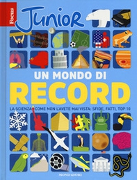 Focus Junior. Un mondo di record. La scienza come non l'avete mai vista: sfide, fatti, top 10 - Librerie.coop