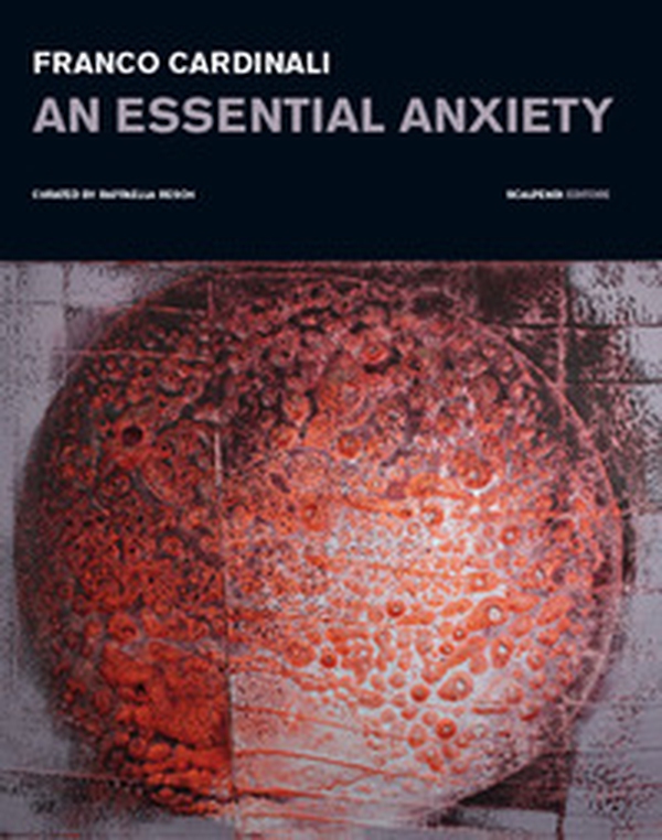 Franco Cardinali. An essential anxiety. Catalogo della mostra (Milano, 11 gennaio-14 febbraio 2019) - Librerie.coop