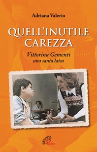 Quell'inutile carezza. Vittorina Gementi, una santa laica - Librerie.coop