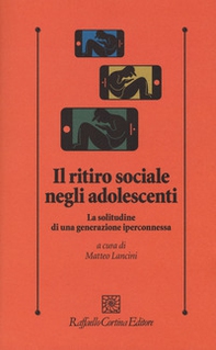 Il ritiro sociale negli adolescenti. La solitudine di una generazione iperconnessa - Librerie.coop