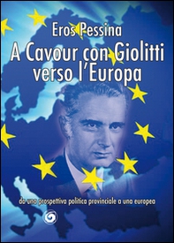A Cavour con Giolitti verso l'Europa. Da una prospettiva politica provinciale a una europea - Librerie.coop