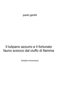 Il tulipano azzurro e il fortunato fauno sciocco dal ciuffo di fiamma - Librerie.coop