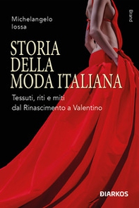 Storia della moda italiana. Tessuti, riti e miti dal Rinascimento a Valentino - Librerie.coop