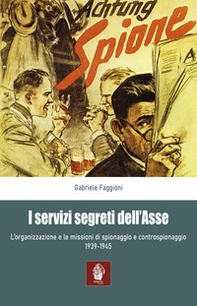 I servizi segreti dell'Asse 1939-1945. L'organizzazione e le missioni di spionaggio e controspionaggio (1939-1945) - Librerie.coop