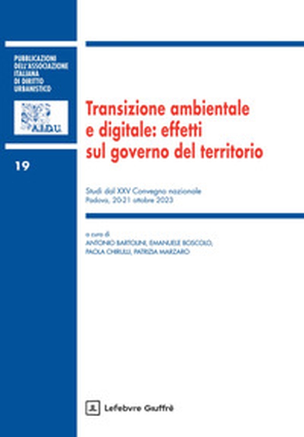 Transizione ambientale e digitale: effetti sul governo del territorio. Studi dal XXV Convegno nazionale (Padova, 20-21 ottobre 2023) - Librerie.coop Transizione ambientale e digitale: effetti sul governo del territorio. Studi dal XXV Convegno nazionale (Padova, 20-21 ottobre 2023) - Librerie.coop