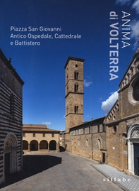 Anima di Volterra. Piazza San Giovanni. Antico ospedale, cattedrale e battistero - Librerie.coop