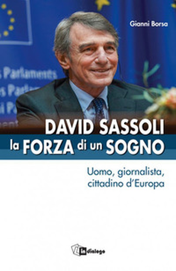 David Sassoli. La forza di un sogno. Uomo, giornalista, cittadino d'Europa - Librerie.coop David Sassoli. La forza di un sogno. Uomo, giornalista, cittadino d'Europa - Librerie.coop