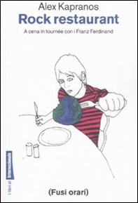 Rock restaurant. A cena in tournée con i Franz Ferdinand - Librerie.coop