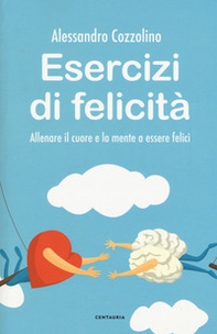 Esercizi di felicità. Allenare il cuore e la mente a essere felici - Librerie.coop