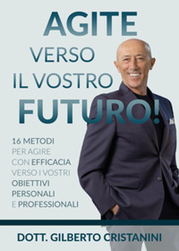 Agite verso il vostro futuro! 16 metodi per agire con efficacia verso i vostri obiettivi personali e professionali - Librerie.coop Agite verso il vostro futuro! 16 metodi per agire con efficacia verso i vostri obiettivi personali e professionali - Librerie.coop
