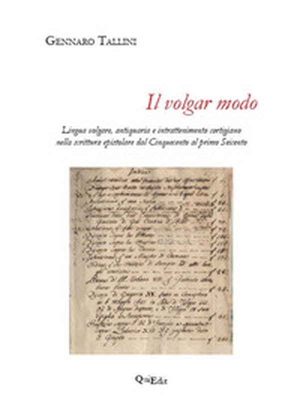 Il volgar modo. Lingua volgare, antiquaria e intrattenimento cortigiano nella scrittura epistolare dal Cinquecento al primo Seicento - Librerie.coop Il volgar modo. Lingua volgare, antiquaria e intrattenimento cortigiano nella scrittura epistolare dal Cinquecento al primo Seicento - Librerie.coop