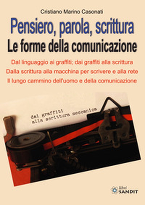 Pensiero, parola, scrittura. Le forme della comunicazione. Dal linguaggio ai graffiti; dai graffiti alla scrittura. Dalla scrittura alla macchina per scrivere e alla rete. Il lungo cammino dell'uomo e della comunicazione - Librerie.coop Pensiero, parola, scrittura. Le forme della comunicazione. Dal linguaggio ai graffiti; dai graffiti alla scrittura. Dalla scrittura alla macchina per scrivere e alla rete. Il lungo cammino dell'uomo e della comunicazione - Librerie.coop