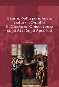 Il tema della parrhesia nelle 55 omelie di Giovanni Crisostomo sugli atti degli apostoli - Librerie.coop