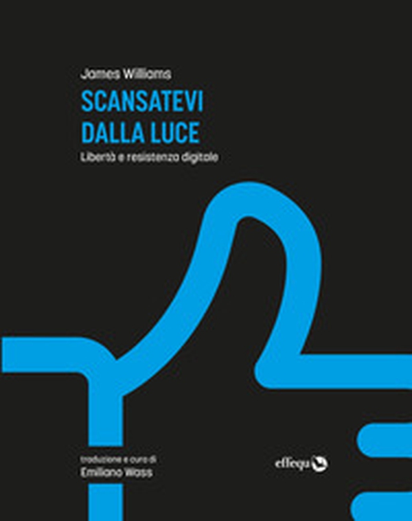 Scansatevi dalla luce. Libertà e resistenza digitale - Librerie.coop Scansatevi dalla luce. Libertà e resistenza digitale - Librerie.coop