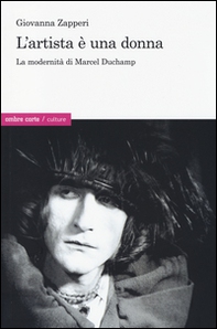 L'artista è una donna. La modernità di Marcel Duchamp - Librerie.coop